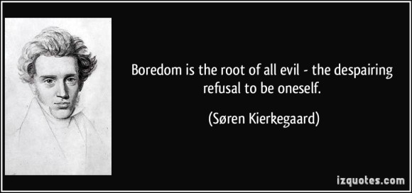 quote-boredom-is-the-root-of-all-evil-the-despairing-refusal-to-be-oneself-soren-kierkegaard-101918
